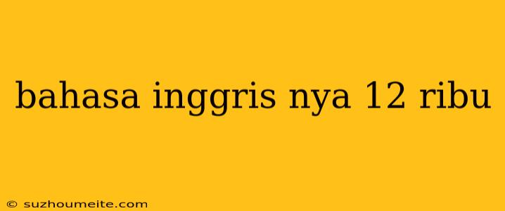 Bahasa Inggris Nya 12 Ribu