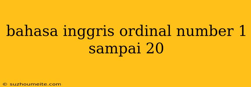 Bahasa Inggris Ordinal Number 1 Sampai 20