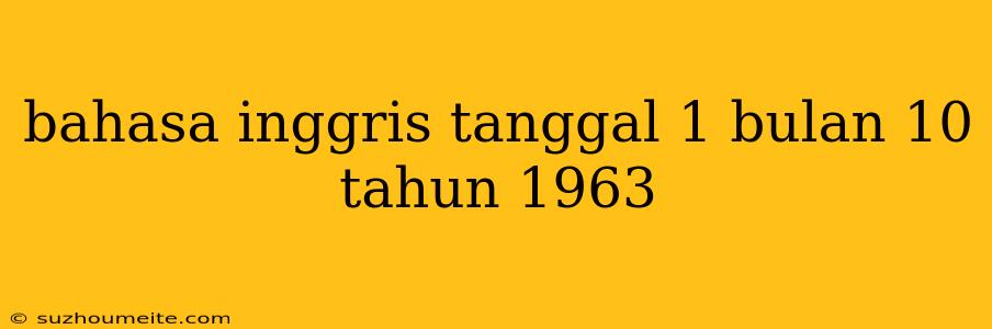 Bahasa Inggris Tanggal 1 Bulan 10 Tahun 1963