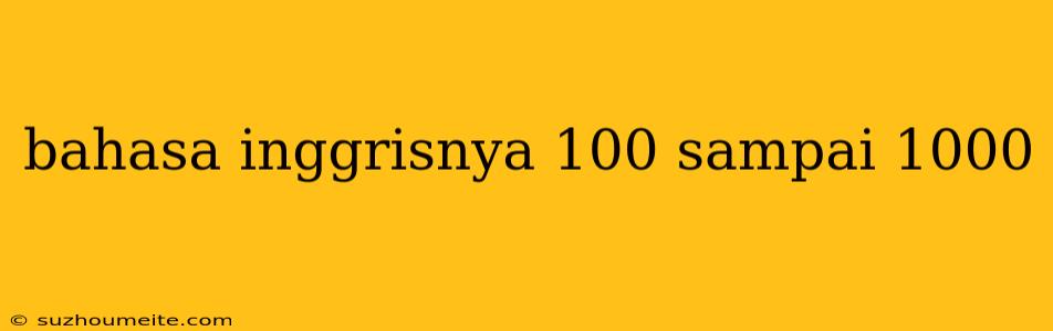 Bahasa Inggrisnya 100 Sampai 1000