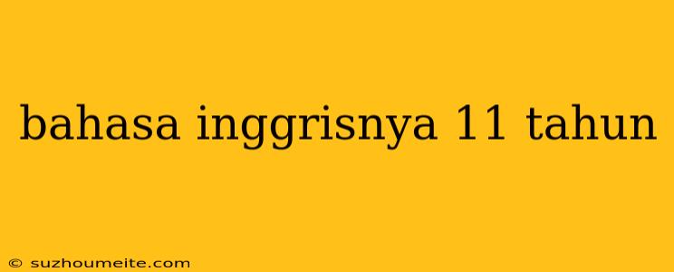 Bahasa Inggrisnya 11 Tahun