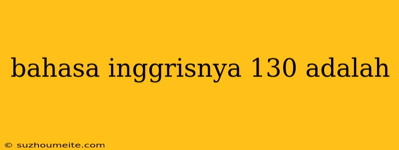 Bahasa Inggrisnya 130 Adalah