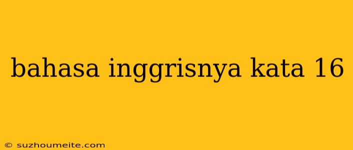 Bahasa Inggrisnya Kata 16