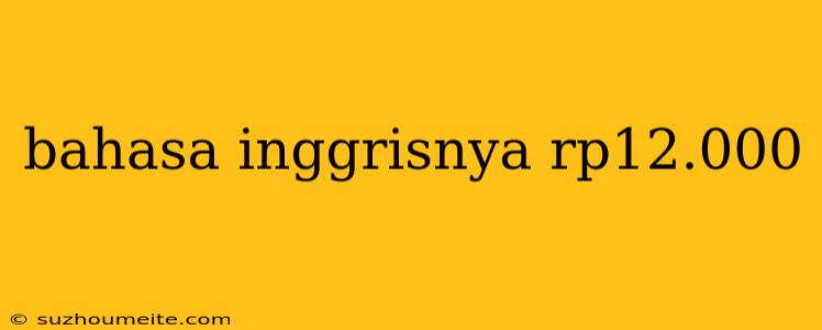 Bahasa Inggrisnya Rp12.000