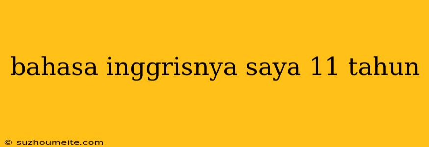 Bahasa Inggrisnya Saya 11 Tahun