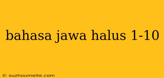 Bahasa Jawa Halus 1-10