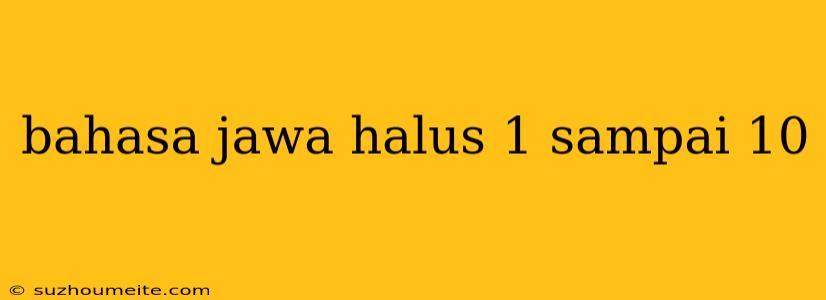 Bahasa Jawa Halus 1 Sampai 10