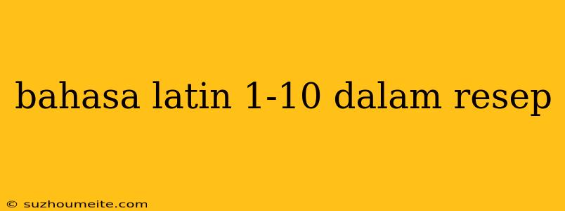 Bahasa Latin 1-10 Dalam Resep