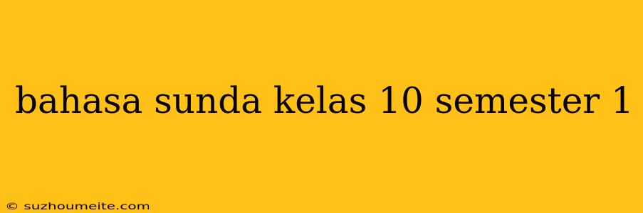 Bahasa Sunda Kelas 10 Semester 1