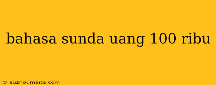 Bahasa Sunda Uang 100 Ribu