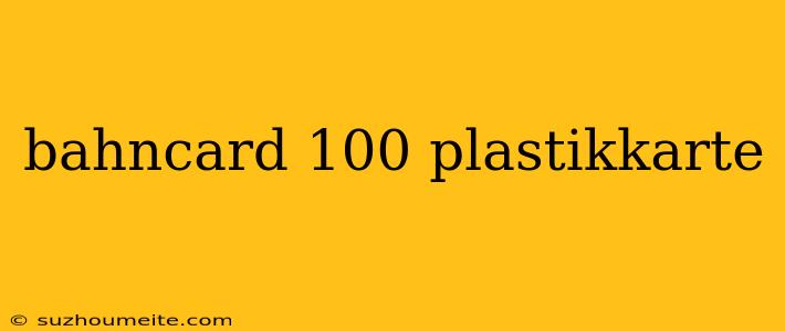 Bahncard 100 Plastikkarte