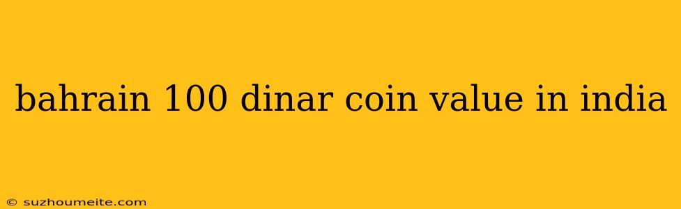 Bahrain 100 Dinar Coin Value In India