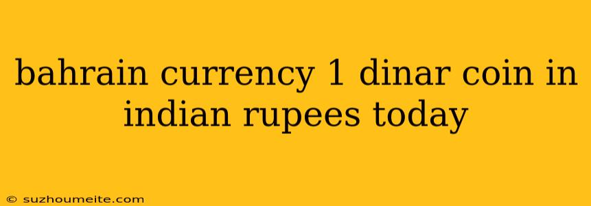 Bahrain Currency 1 Dinar Coin In Indian Rupees Today