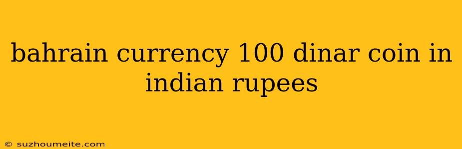 Bahrain Currency 100 Dinar Coin In Indian Rupees