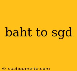 Baht To Sgd