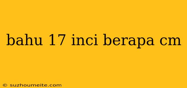 Bahu 17 Inci Berapa Cm