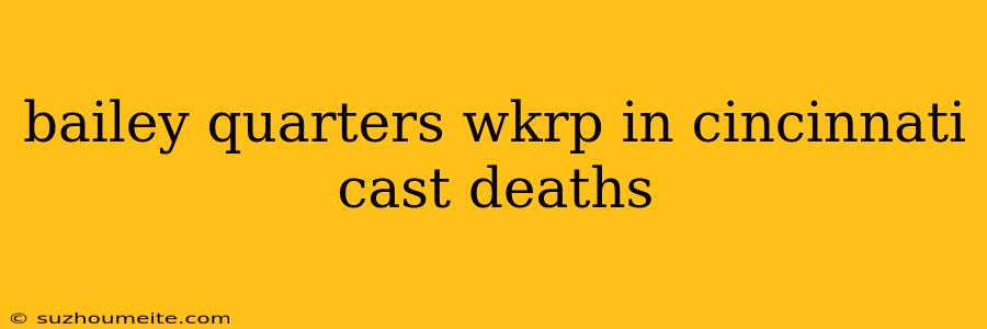 Bailey Quarters Wkrp In Cincinnati Cast Deaths