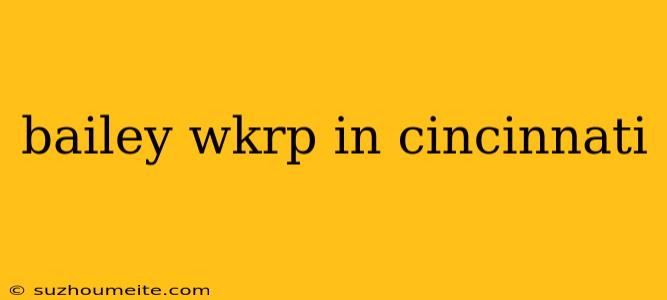 Bailey Wkrp In Cincinnati