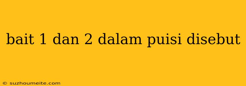 Bait 1 Dan 2 Dalam Puisi Disebut