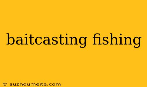 Baitcasting Fishing