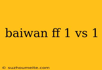 Baiwan Ff 1 Vs 1