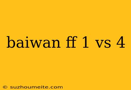 Baiwan Ff 1 Vs 4