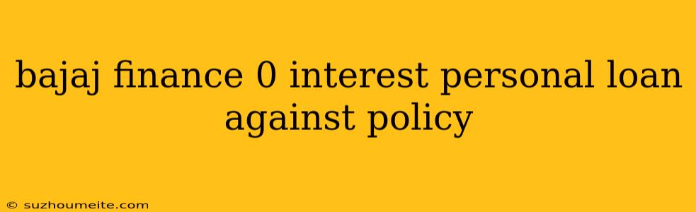 Bajaj Finance 0 Interest Personal Loan Against Policy