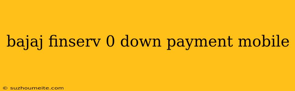 Bajaj Finserv 0 Down Payment Mobile