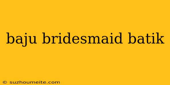 Baju Bridesmaid Batik