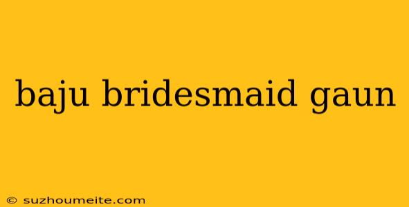 Baju Bridesmaid Gaun