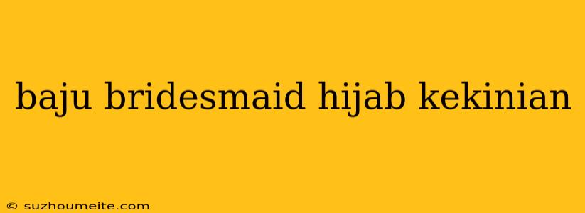 Baju Bridesmaid Hijab Kekinian