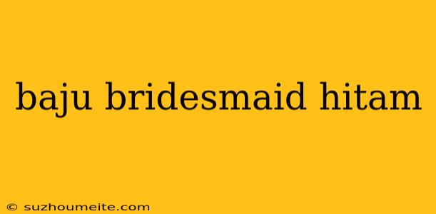 Baju Bridesmaid Hitam