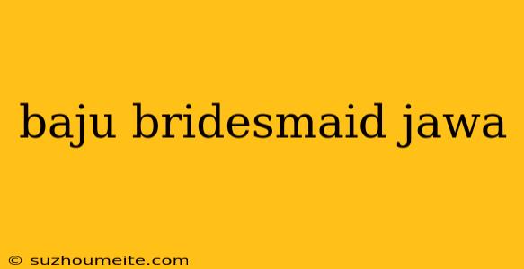 Baju Bridesmaid Jawa