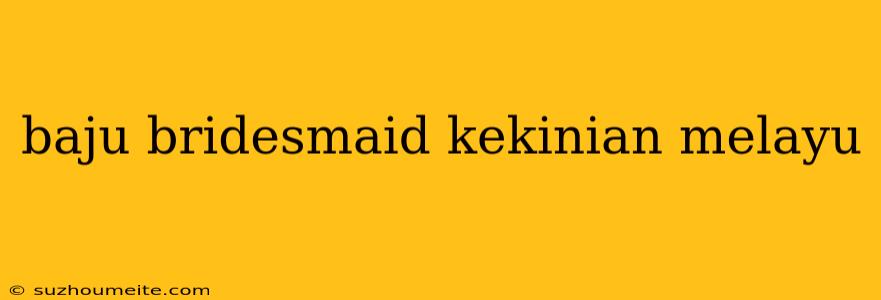 Baju Bridesmaid Kekinian Melayu