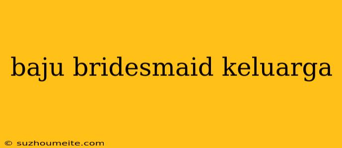 Baju Bridesmaid Keluarga