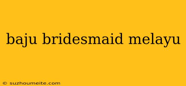 Baju Bridesmaid Melayu