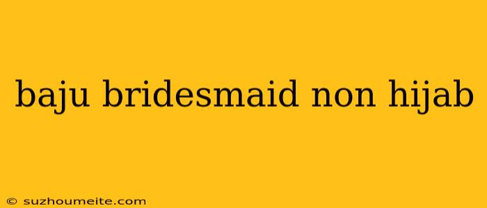 Baju Bridesmaid Non Hijab