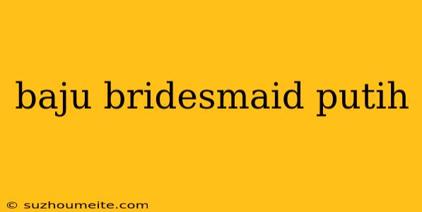 Baju Bridesmaid Putih