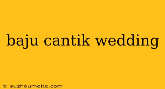 Baju Cantik Wedding