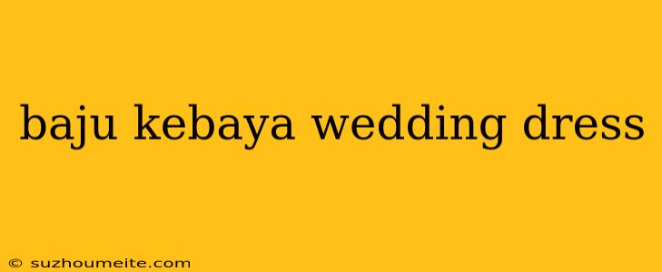 Baju Kebaya Wedding Dress