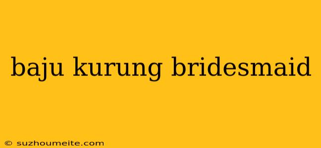 Baju Kurung Bridesmaid