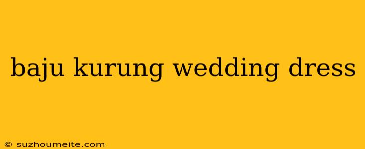 Baju Kurung Wedding Dress