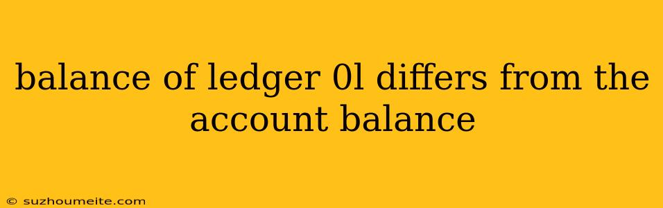 Balance Of Ledger 0l Differs From The Account Balance