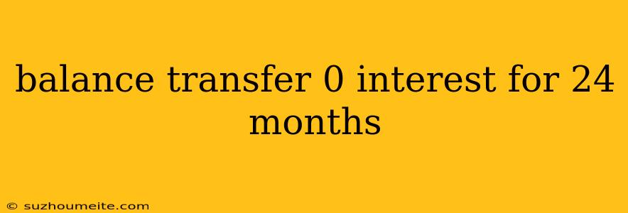 Balance Transfer 0 Interest For 24 Months