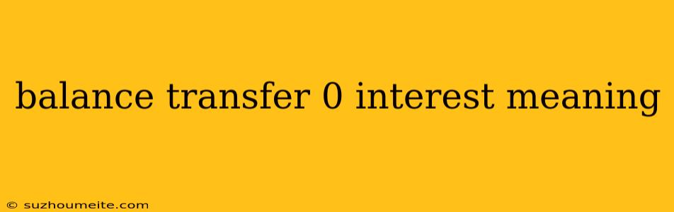 Balance Transfer 0 Interest Meaning