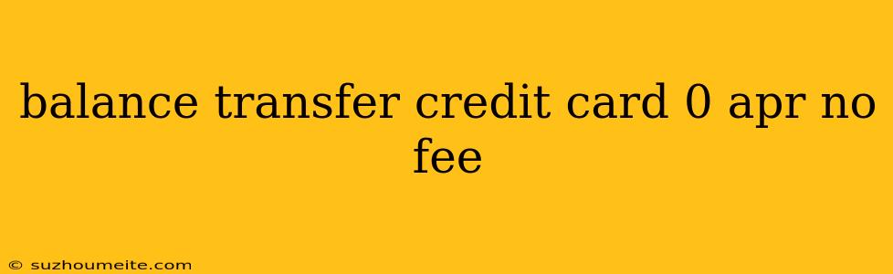 Balance Transfer Credit Card 0 Apr No Fee