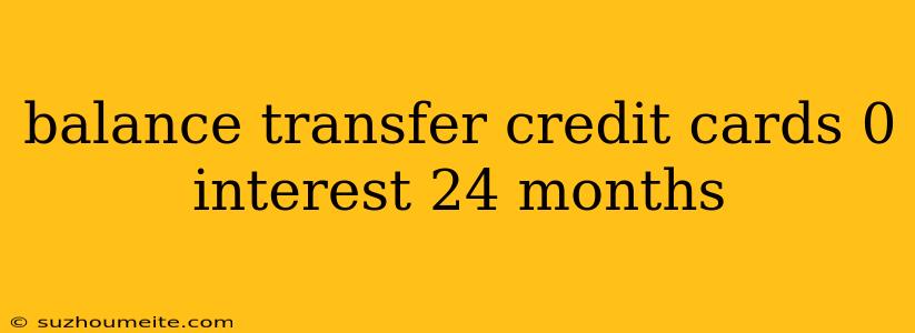 Balance Transfer Credit Cards 0 Interest 24 Months