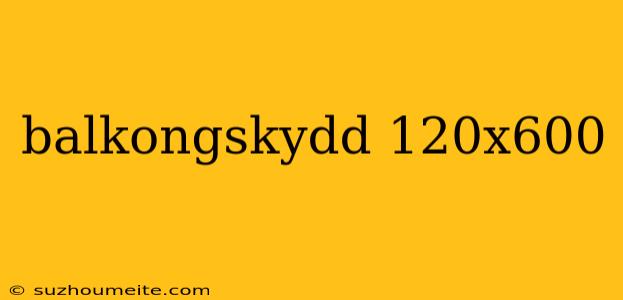 Balkongskydd 120x600