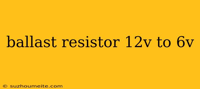 Ballast Resistor 12v To 6v