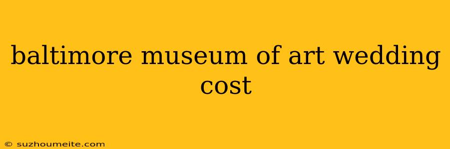 Baltimore Museum Of Art Wedding Cost